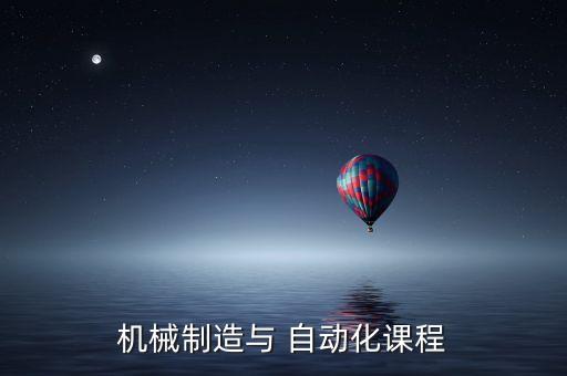 機(jī)械制造與 自動(dòng)化課程