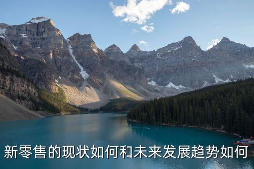 新零售的現(xiàn)狀如何和未來發(fā)展趨勢如何