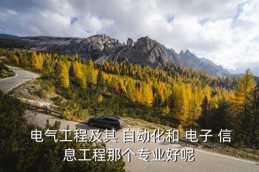  電氣工程及其 自動化和 電子 信息工程那個(gè)專業(yè)好呢