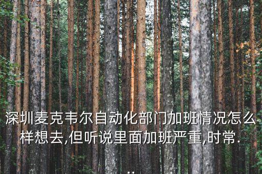 深圳麥克韋爾自動(dòng)化部門加班情況怎么樣想去,但聽(tīng)說(shuō)里面加班嚴(yán)重,時(shí)常...