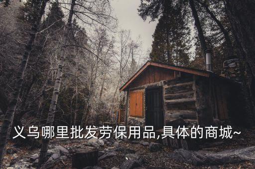 義烏哪里批發(fā)勞保用品,具體的商城~`