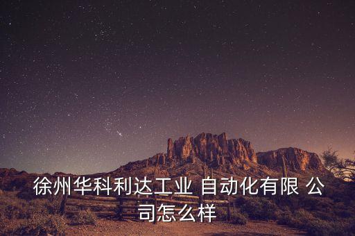  徐州華科利達(dá)工業(yè) 自動(dòng)化有限 公司怎么樣