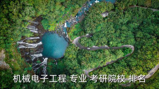 機(jī)械電子工程 專業(yè) 考研院校 排名