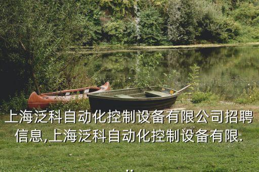 上海泛科自動(dòng)化控制設(shè)備有限公司招聘信息,上海泛科自動(dòng)化控制設(shè)備有限...