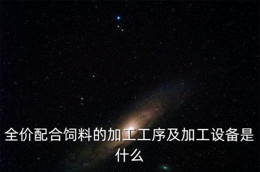 全價配合飼料的加工工序及加工設(shè)備是什么
