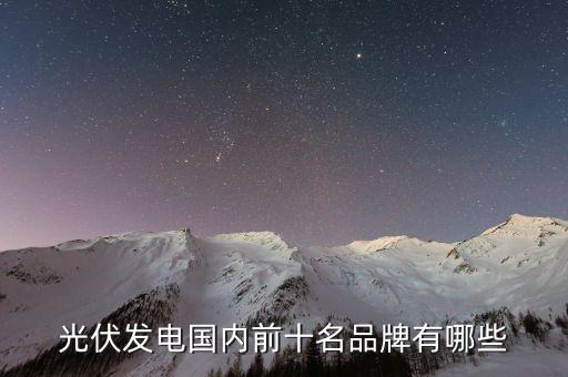 光伏發(fā)電國內(nèi)前十名品牌有哪些