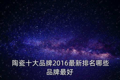  陶瓷十大品牌2016最新排名哪些品牌最好