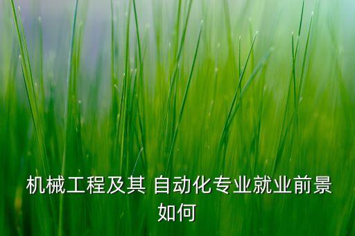  機(jī)械工程及其 自動(dòng)化專業(yè)就業(yè)前景如何