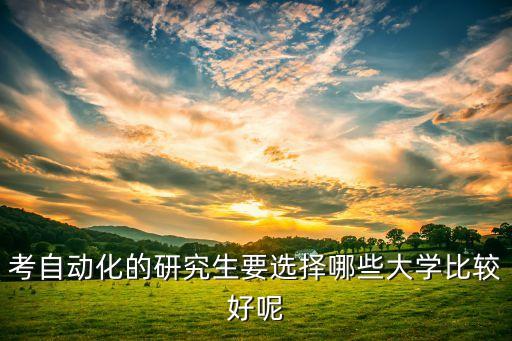 考研選擇自動(dòng)化專業(yè),自動(dòng)化考研考哪些專業(yè)好就業(yè)?
