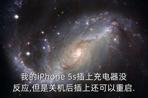 我的iPhone 5s插上充電器沒(méi)反應(yīng),但是關(guān)機(jī)后插上還可以重啟.