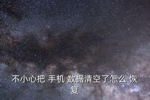 不小心把 手機(jī) 數(shù)據(jù)清空了怎么 恢復(fù)