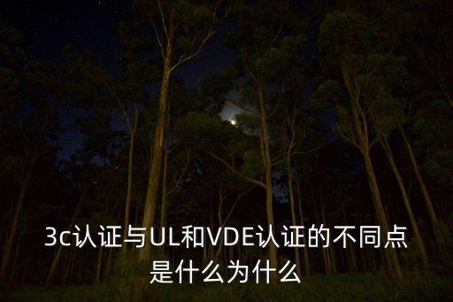 3c認證與UL和VDE認證的不同點是什么為什么