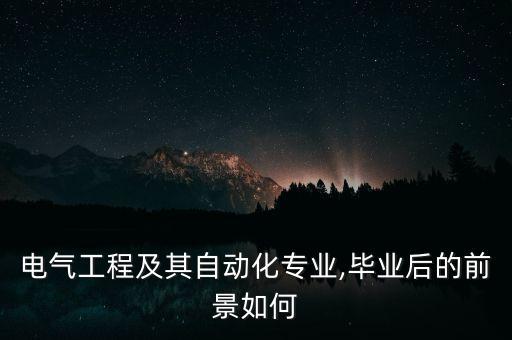 電氣工程及其自動化專業(yè),畢業(yè)后的前景如何