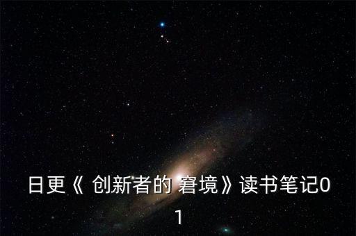 日更《 創(chuàng)新者的 窘境》讀書筆記01