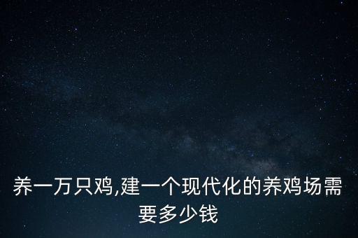 養(yǎng)一萬只雞,建一個(gè)現(xiàn)代化的養(yǎng)雞場(chǎng)需要多少錢