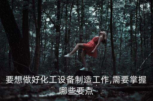 要想做好化工設(shè)備制造工作,需要掌握哪些要點(diǎn)