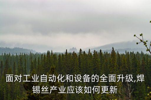 面對工業(yè)自動化和設(shè)備的全面升級,焊錫絲產(chǎn)業(yè)應(yīng)該如何更新