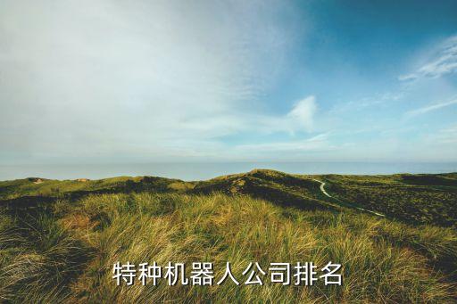 特種機(jī)器人公司排名