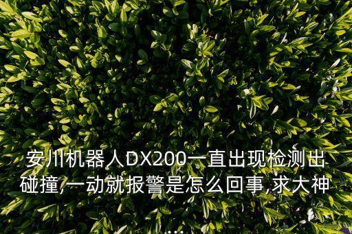 安川機(jī)器人DX200一直出現(xiàn)檢測出碰撞,一動(dòng)就報(bào)警是怎么回事,求大神...