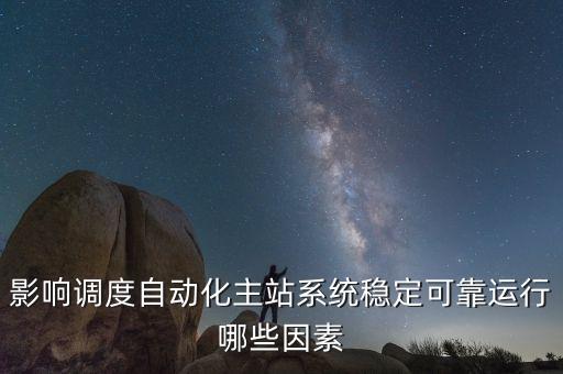 影響調(diào)度自動(dòng)化主站系統(tǒng)穩(wěn)定可靠運(yùn)行哪些因素