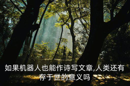 如果機器人也能作詩寫文章,人類還有存于世的意義嗎