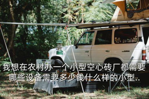 我想在農(nóng)村辦一個(gè)小型空心磚廠都需要哪些設(shè)備需要多少錢什么樣的小型...