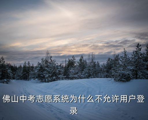 佛山中考志愿系統(tǒng)為什么不允許用戶登錄