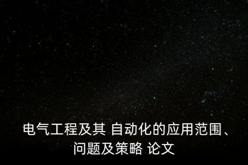  電氣工程及其 自動化的應(yīng)用范圍、問題及策略 論文