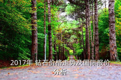 2017年 鉆石價格走勢及國際報價分析