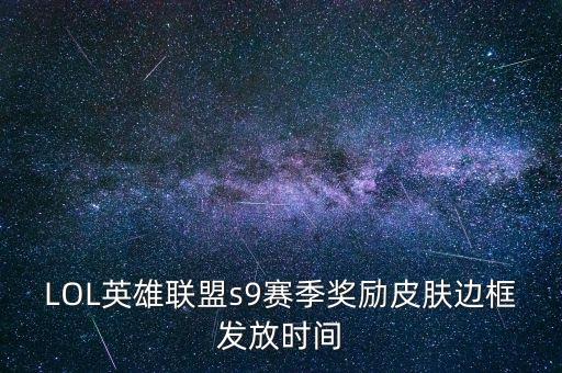 LOL英雄聯(lián)盟s9賽季獎勵皮膚邊框發(fā)放時間