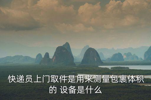  快遞員上門取件是用來測量包裹體積的 設備是什么