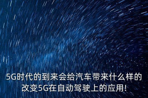 5G時(shí)代的到來(lái)會(huì)給汽車(chē)帶來(lái)什么樣的改變5G在自動(dòng)駕駛上的應(yīng)用!