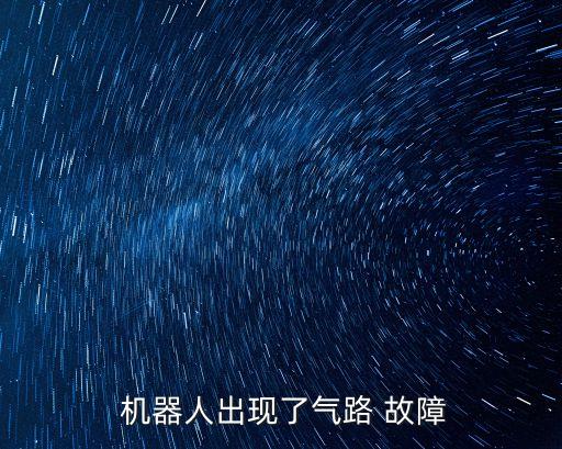  機器人出現(xiàn)了氣路 故障