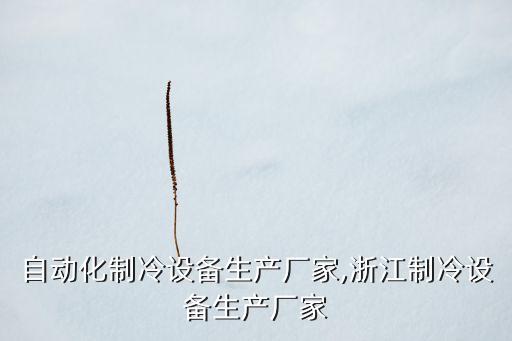 青島自動化制冷設備生產(chǎn)廠家,浙江制冷設備生產(chǎn)廠家