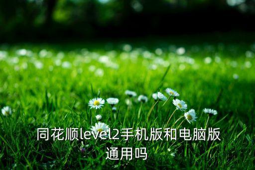  同花順level2手機(jī)版和電腦版通用嗎