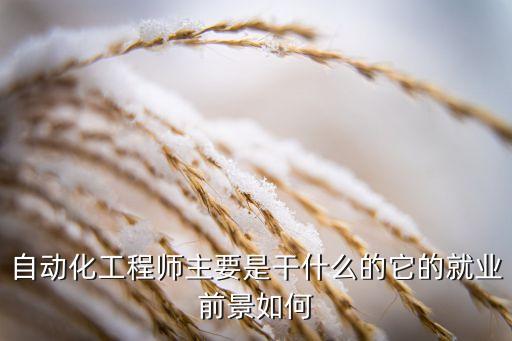 自動化工程師主要是干什么的它的就業(yè)前景如何