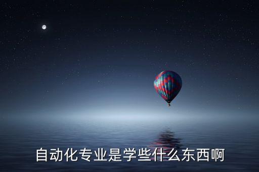 自動化專業(yè)是學(xué)些什么東西啊