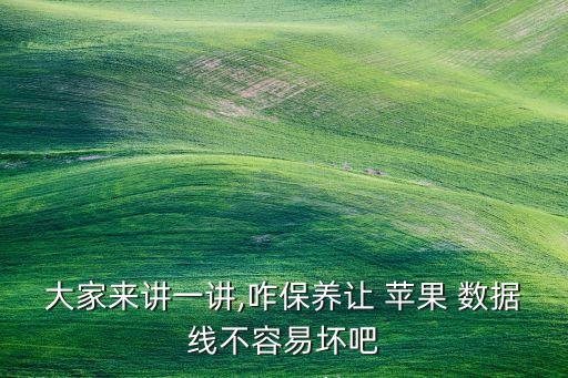 大家來講一講,咋保養(yǎng)讓 蘋果 數(shù)據(jù)線不容易壞吧