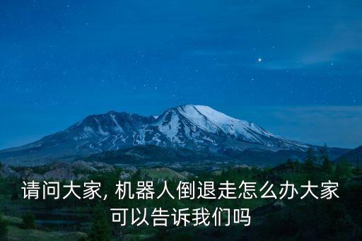 請問大家, 機器人倒退走怎么辦大家可以告訴我們嗎