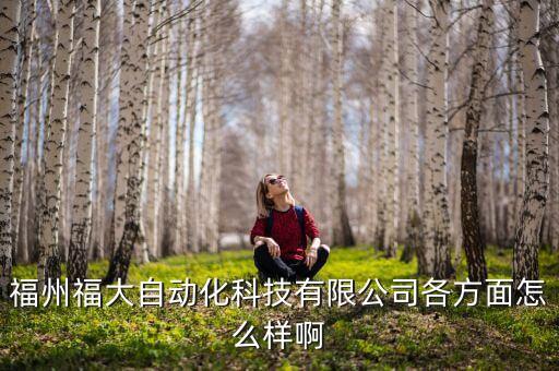 福州福大自動(dòng)化科技有限公司各方面怎么樣啊