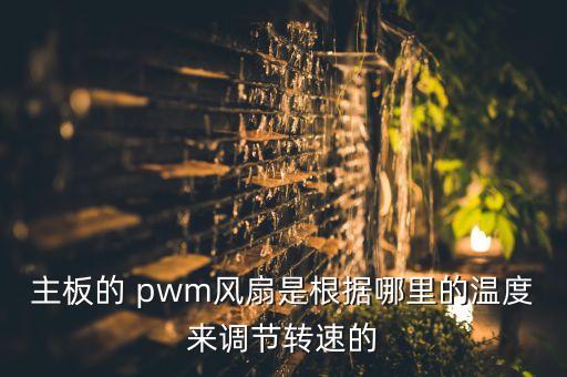 主板的 pwm風(fēng)扇是根據(jù)哪里的溫度來(lái)調(diào)節(jié)轉(zhuǎn)速的