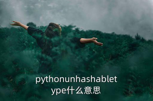 pythonunhashabletype什么意思