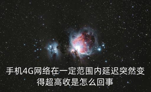 手機4G網(wǎng)絡(luò)在一定范圍內(nèi)延遲突然變得超高收是怎么回事