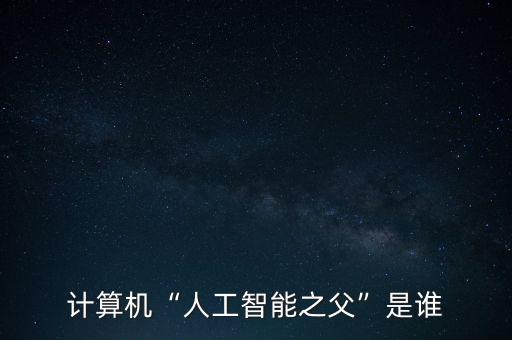 計算機“人工智能之父”是誰