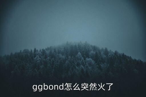 ggbond怎么突然火了