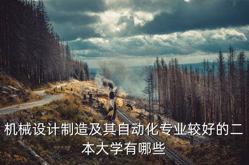 機(jī)械設(shè)計(jì)制造及其自動(dòng)化專業(yè)較好的二本大學(xué)有哪些