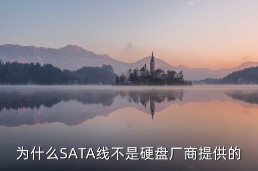 為什么SATA線不是硬盤廠商提供的