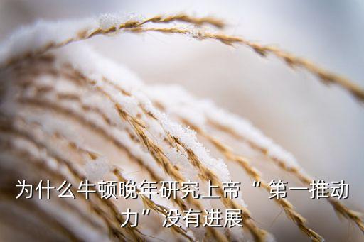 為什么牛頓晚年研究上帝“ 第一推動力”沒有進展