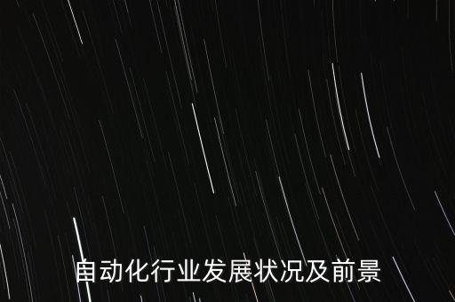 自動化行業(yè)發(fā)展?fàn)顩r及前景