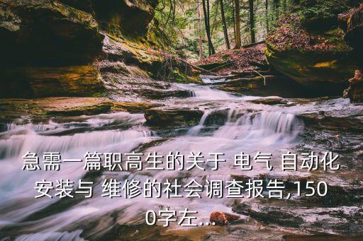 急需一篇職高生的關(guān)于 電氣 自動(dòng)化安裝與 維修的社會(huì)調(diào)查報(bào)告,1500字左...